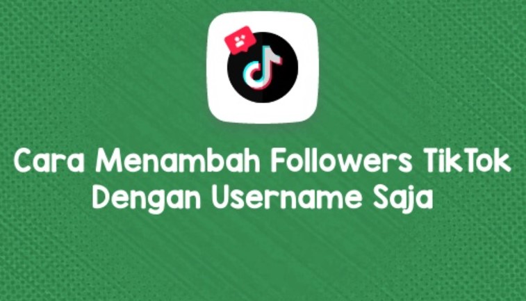 Cara Menambah Followers TikTok Dengan Username Saja